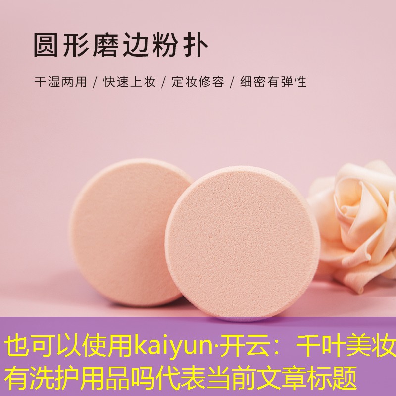 kaiyun·开云：千叶美妆有洗护用品吗