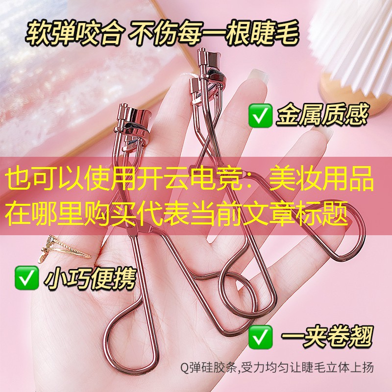 开云电竞：美妆用品在哪里购买