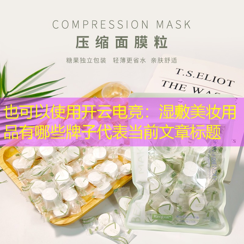 开云电竞：湿敷美妆用品有哪些牌子