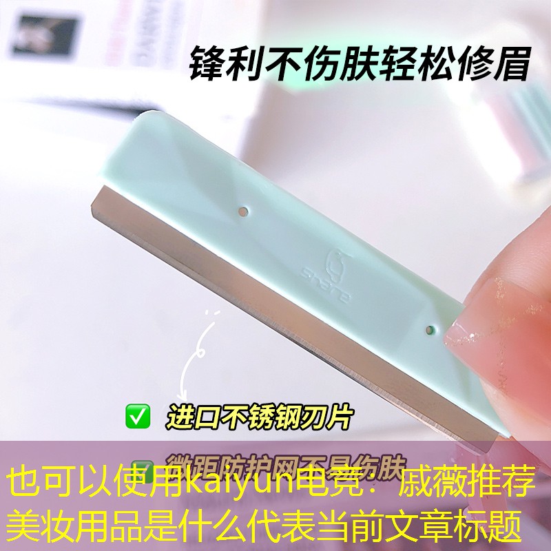 kaiyun电竞：戚薇推荐美妆用品是什么